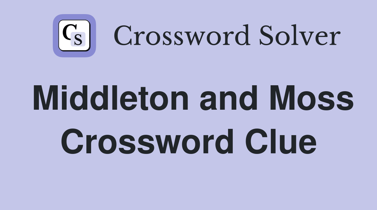 Middleton and Moss Crossword Clue