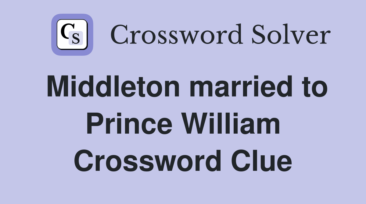 Middleton married to Prince William Crossword Clue