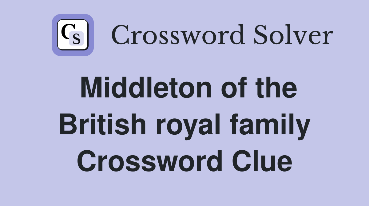 Middleton of the British royal family Crossword Clue