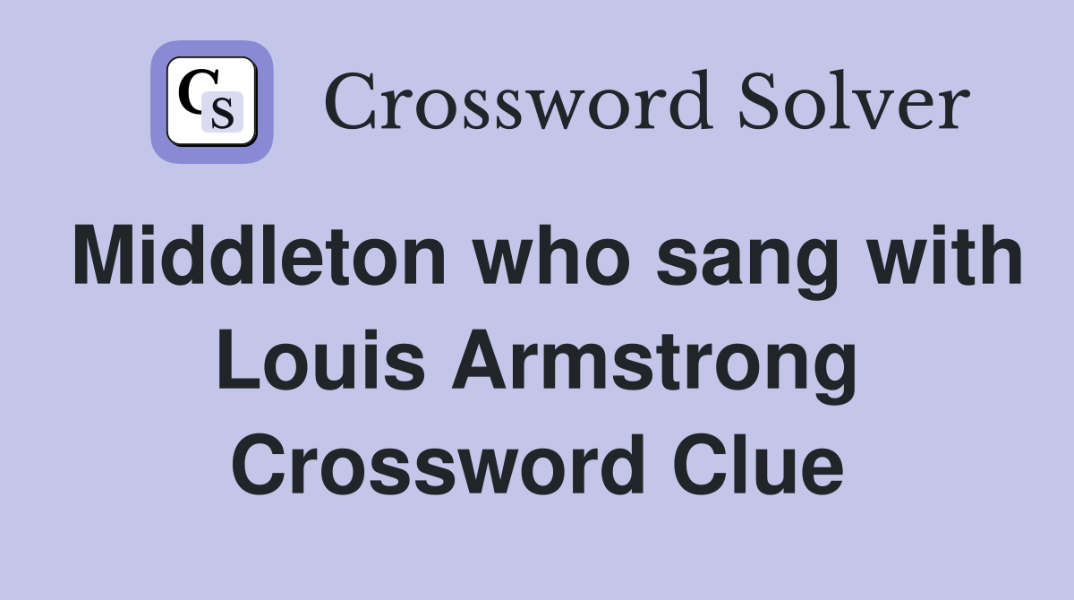 Middleton who sang with Louis Armstrong Crossword Clue