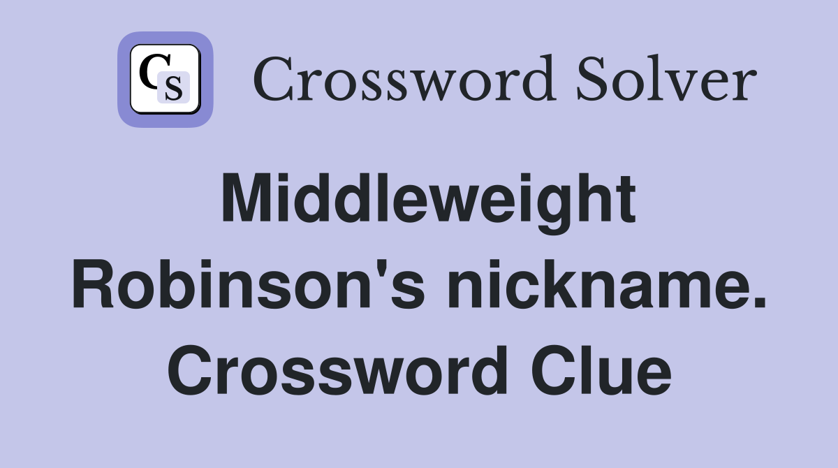 Middleweight Robinson's nickname. Crossword Clue