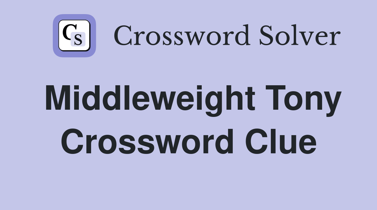 Middleweight Tony Crossword Clue