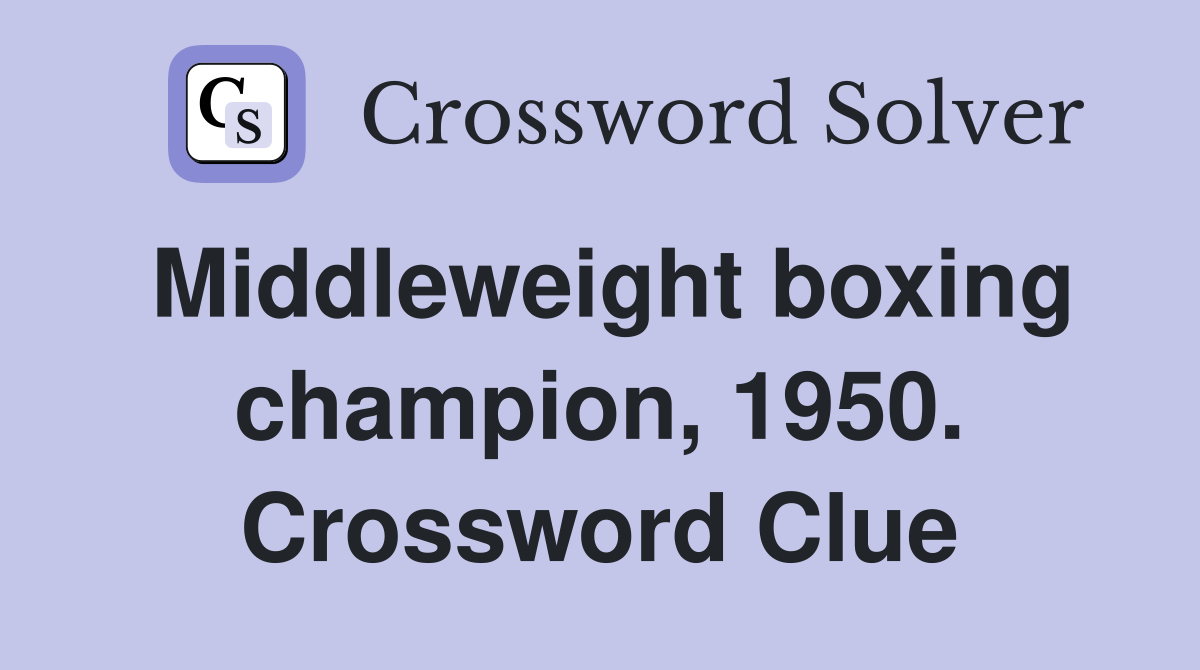 Middleweight boxing champion, 1950. Crossword Clue