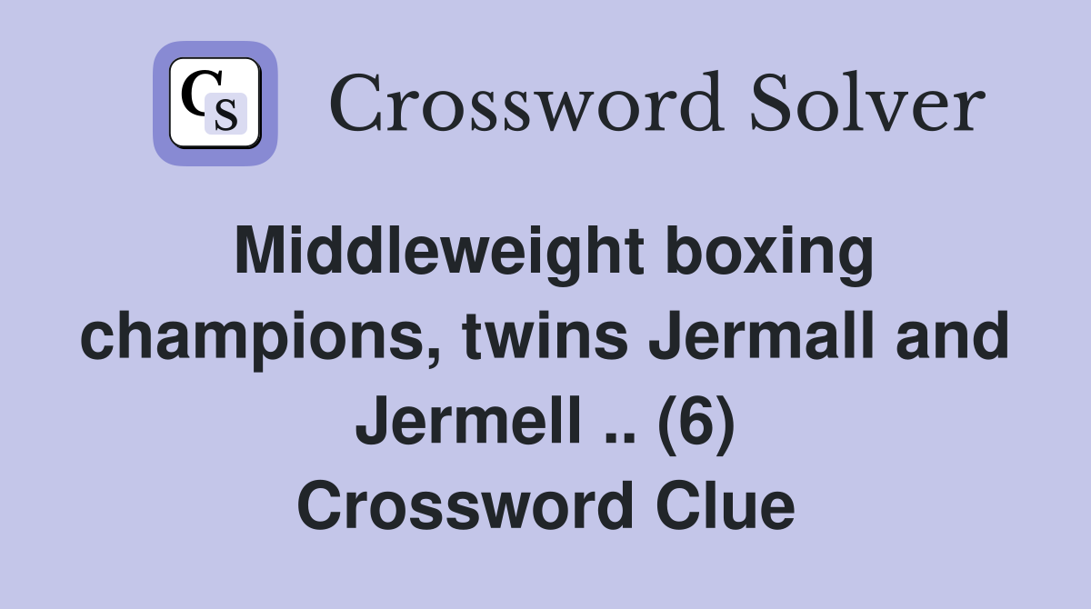 Middleweight boxing champions, twins Jermall and Jermell .. (6) Crossword Clue