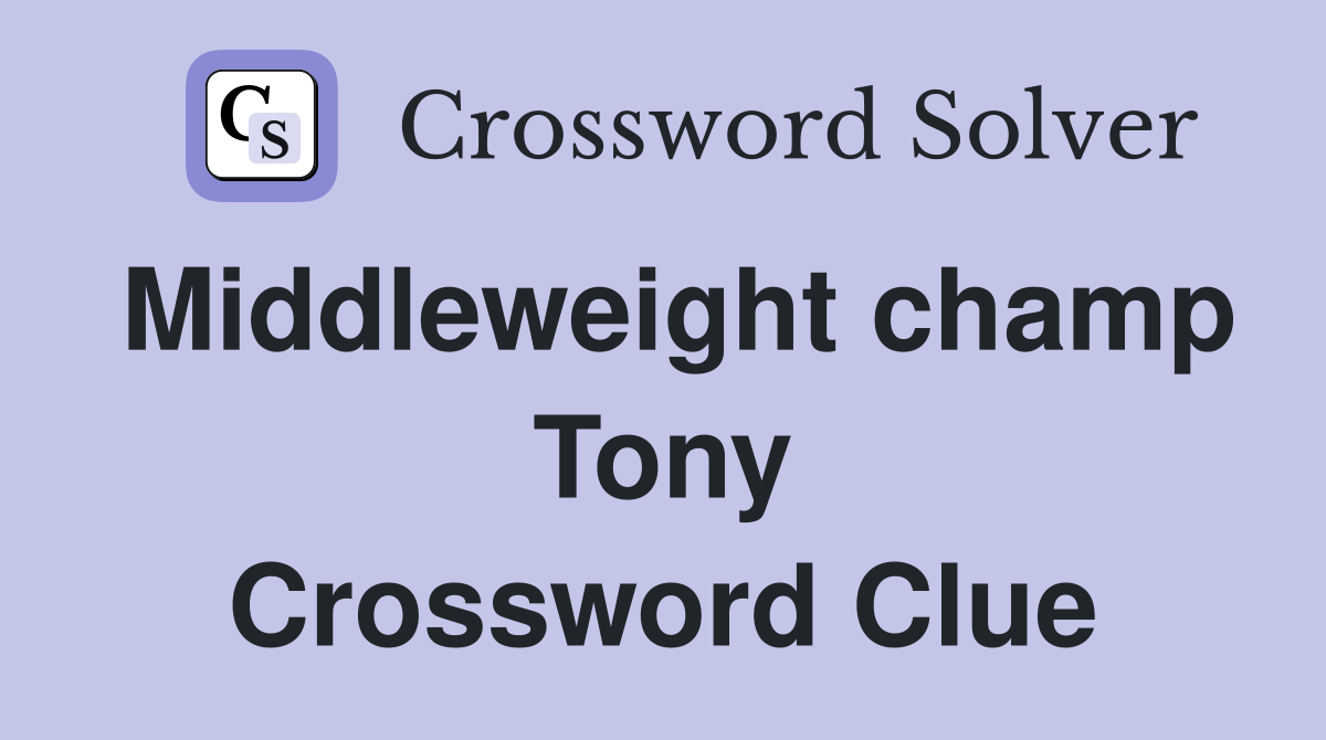 Middleweight champ Tony Crossword Clue
