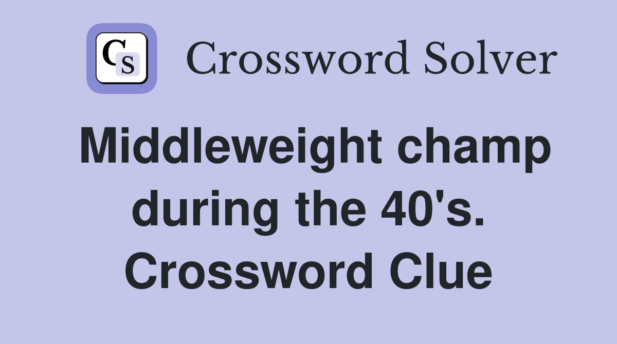Middleweight champ during the 40's. Crossword Clue