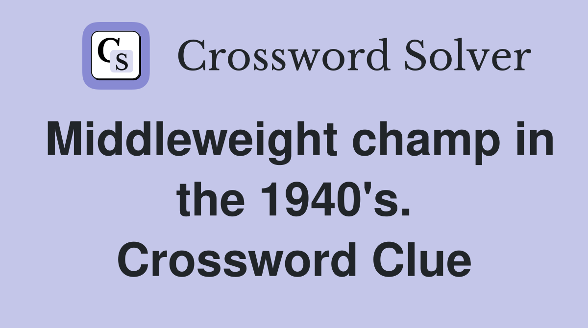 Middleweight champ in the 1940's. Crossword Clue