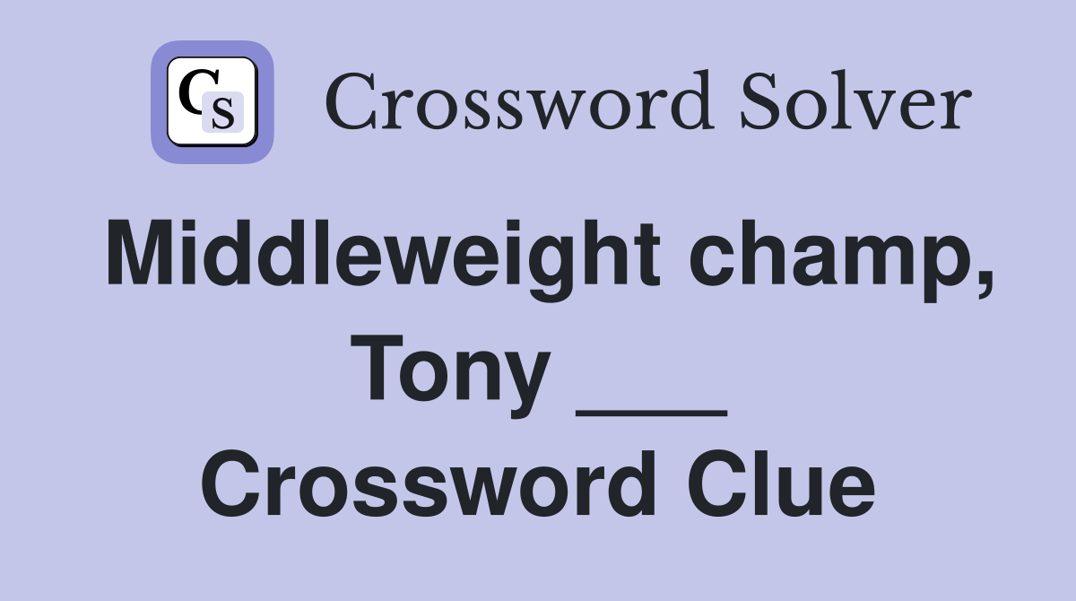Middleweight champ, Tony ___ Crossword Clue