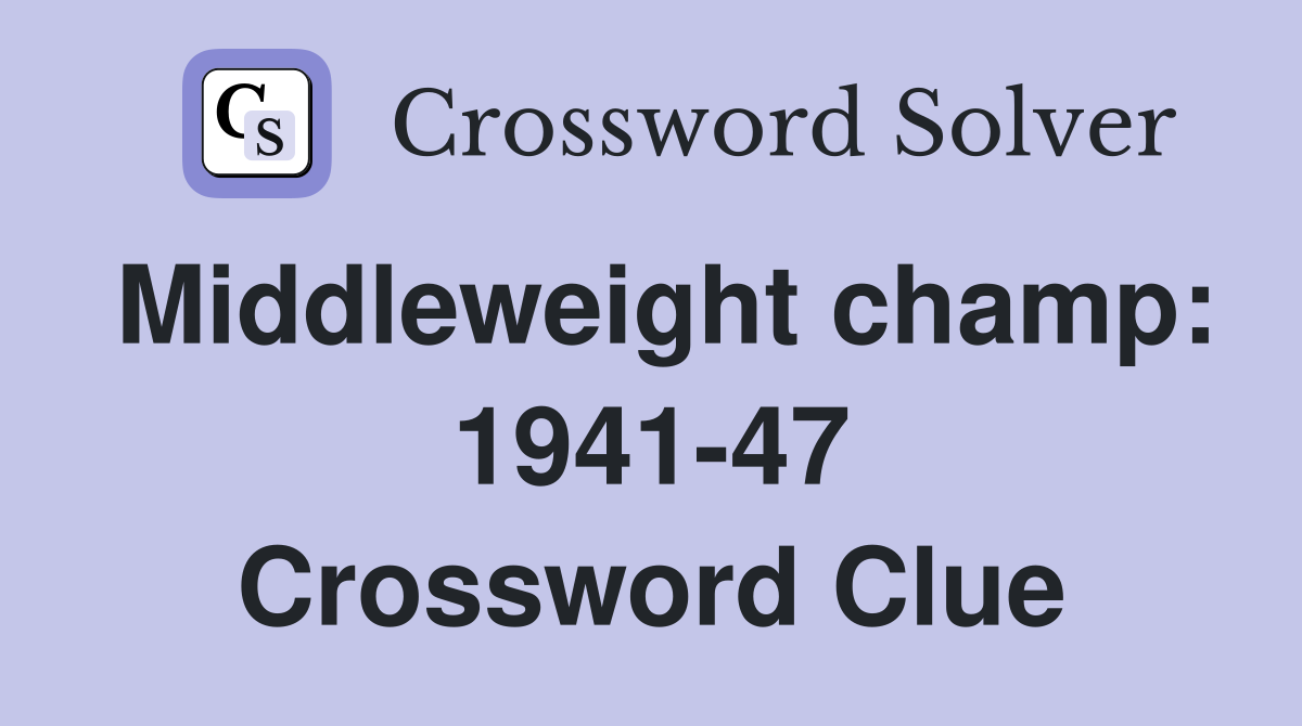 Middleweight champ: 1941-47 Crossword Clue