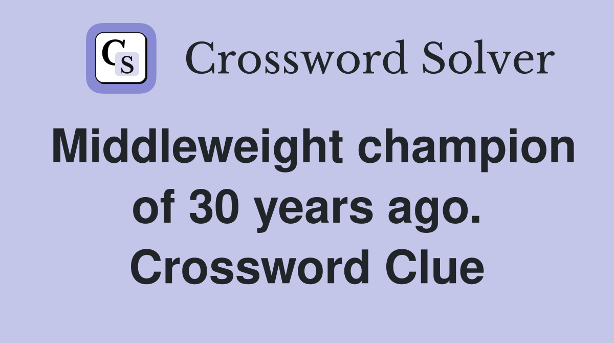 Middleweight champion of 30 years ago. Crossword Clue