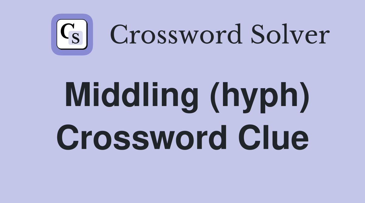 Middling (hyph) Crossword Clue