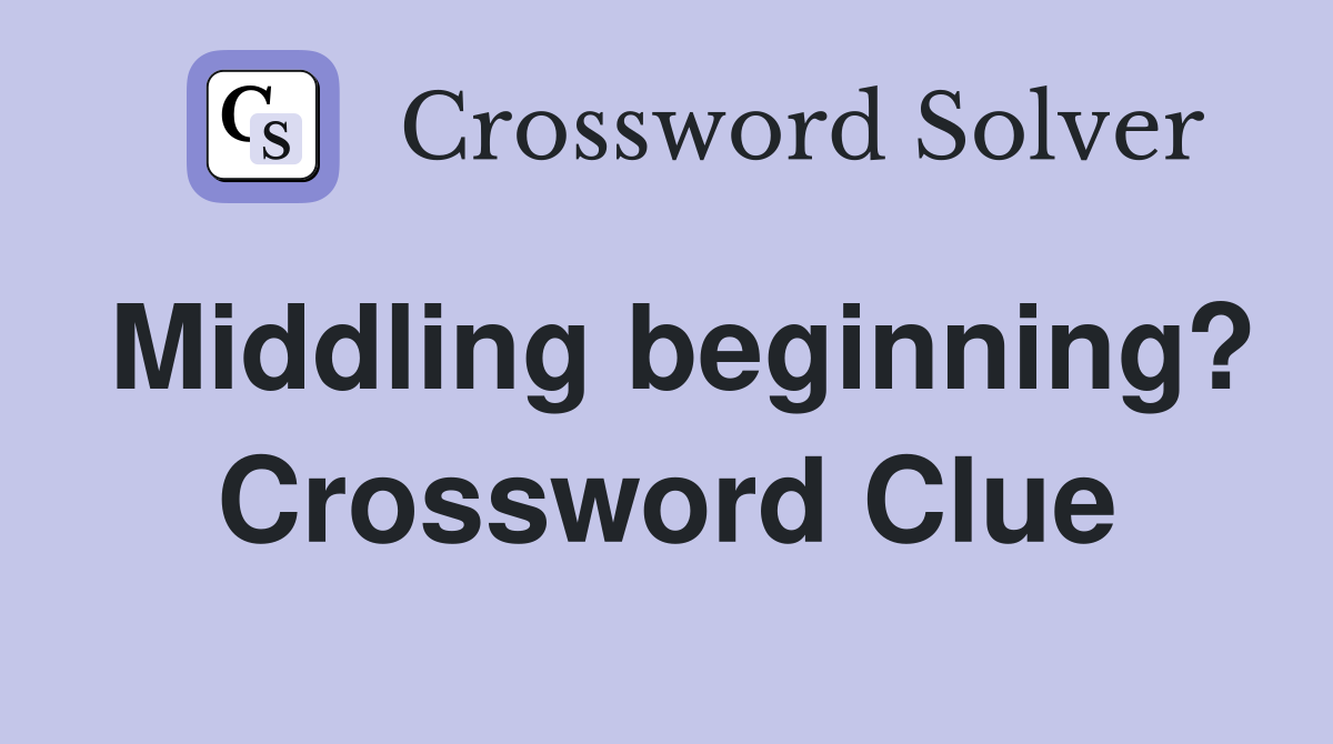 Middling beginning? Crossword Clue