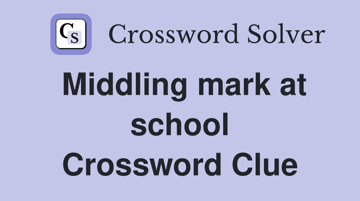 Middling mark at school Crossword Clue