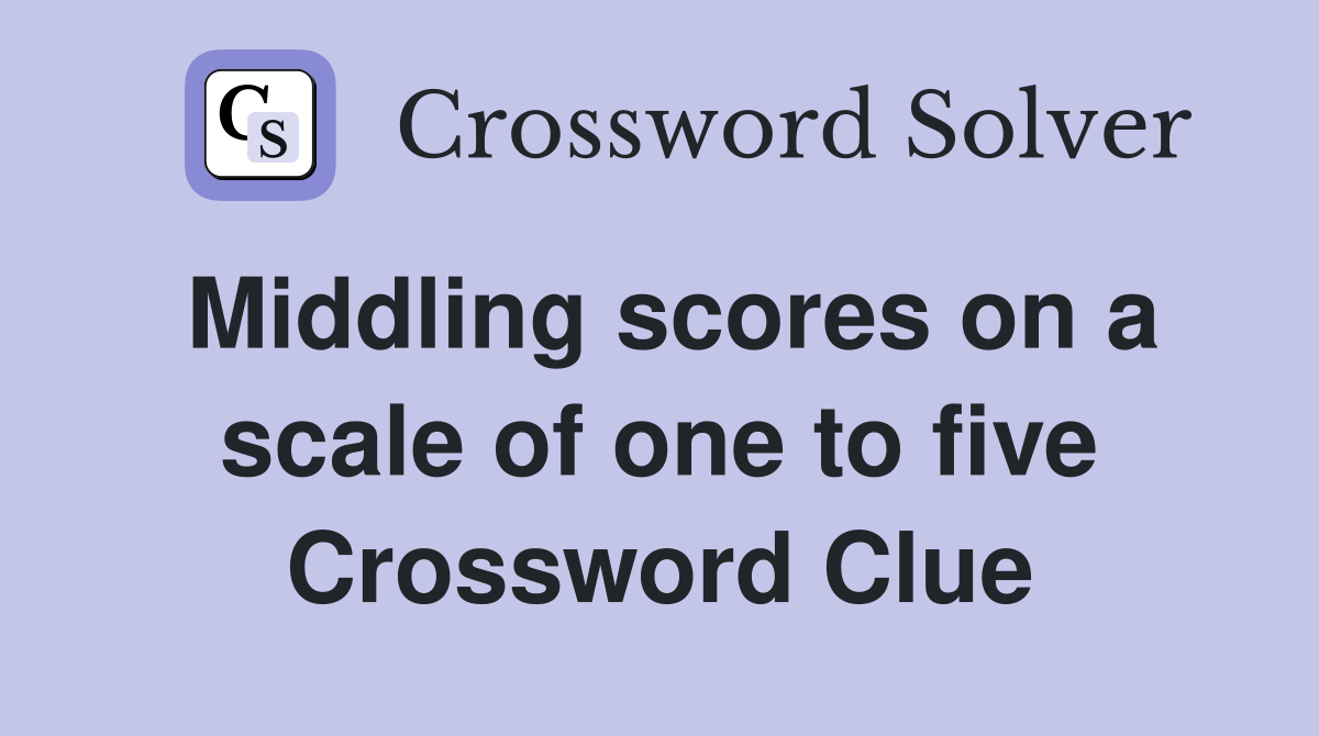 Middling scores on a scale of one to five Crossword Clue
