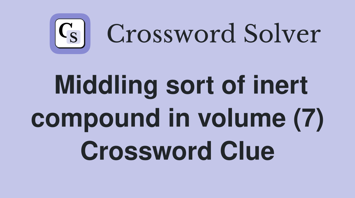 Middling sort of inert compound in volume (7) Crossword Clue