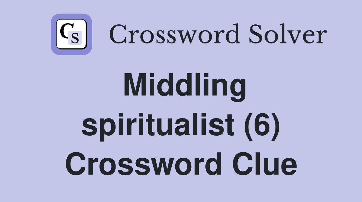 Middling spiritualist (6) Crossword Clue