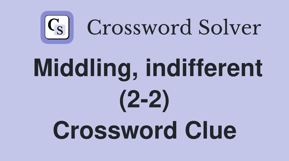 Middling, indifferent (2-2) Crossword Clue