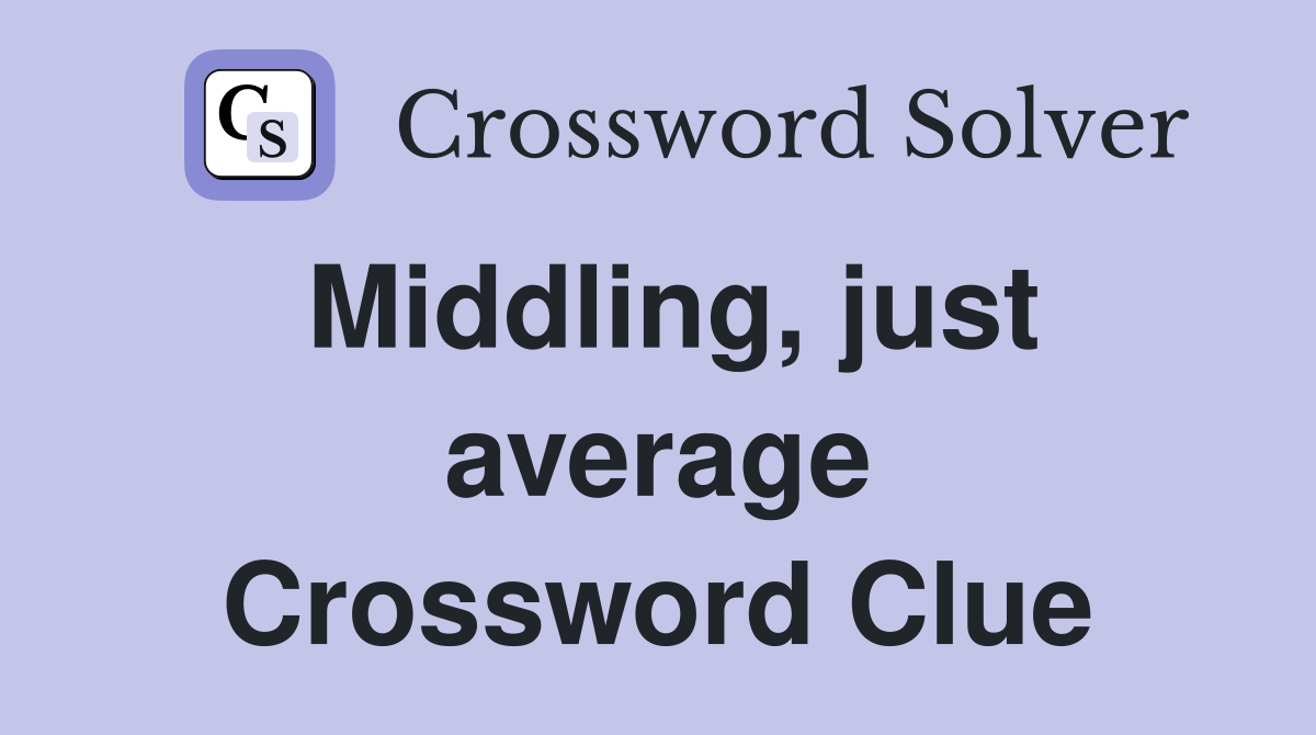 Middling, just average Crossword Clue