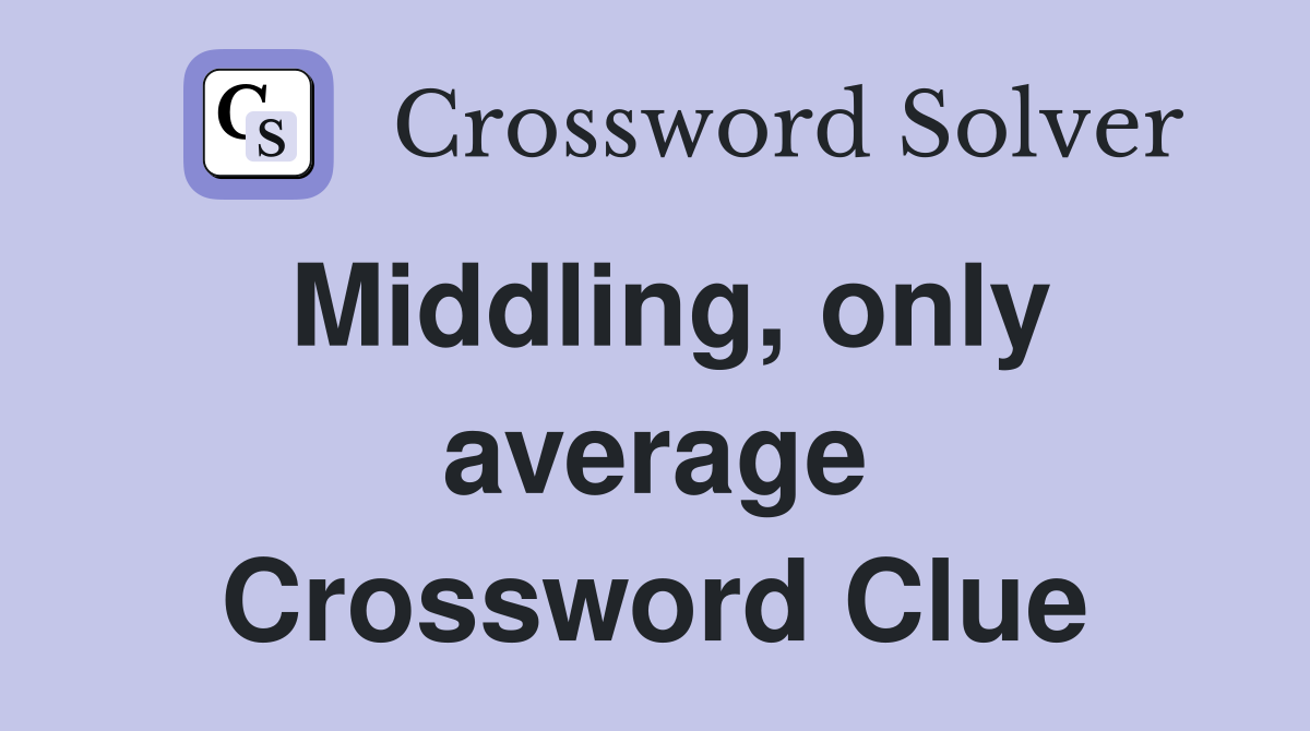 Middling, only average Crossword Clue