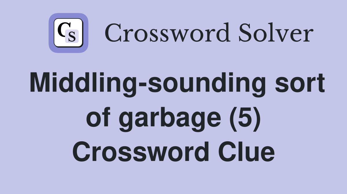 Middling-sounding sort of garbage (5) Crossword Clue