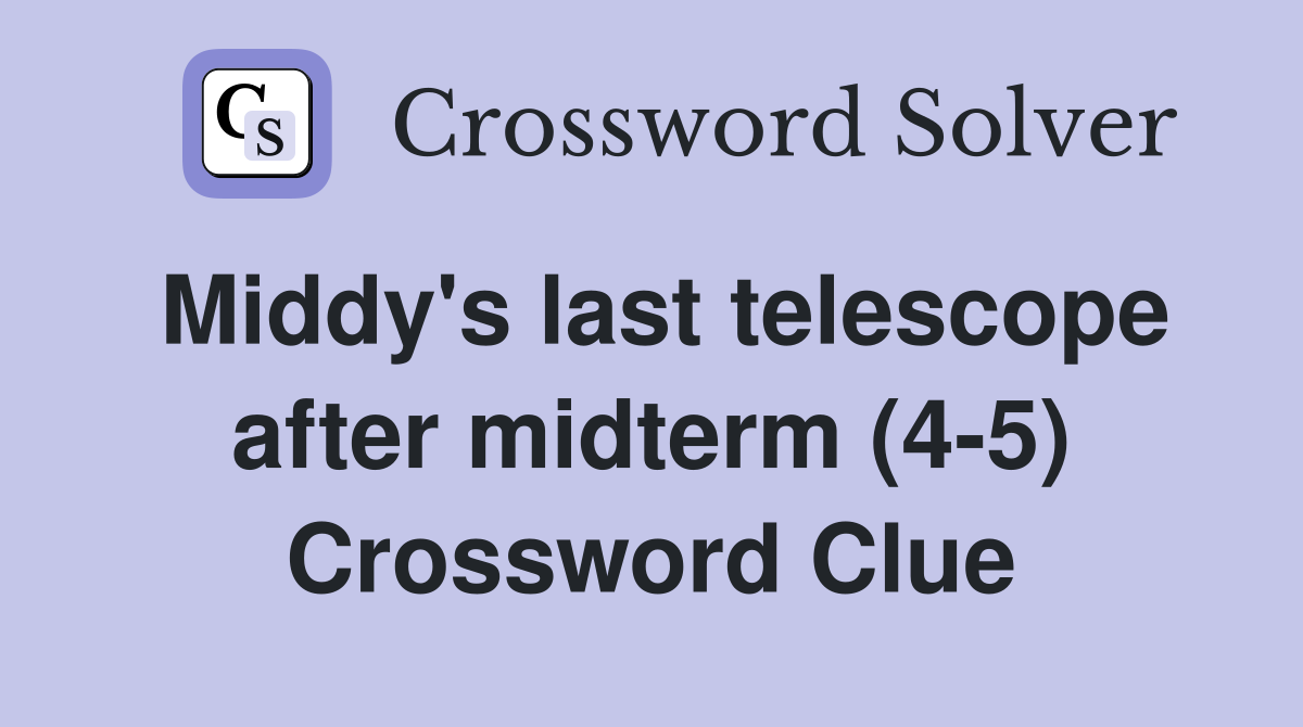 Middy's last telescope after midterm (4-5) Crossword Clue