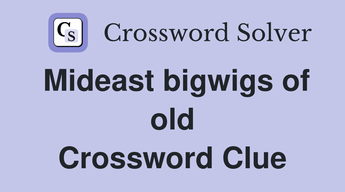 Mideast bigwigs of old Crossword Clue
