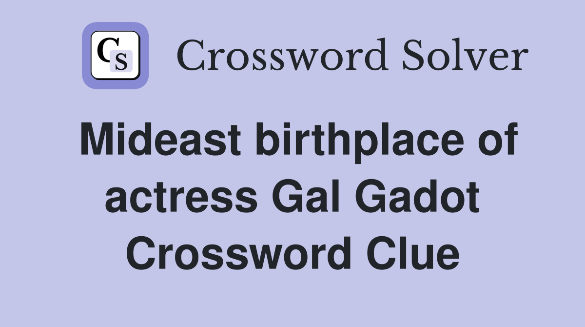 Mideast birthplace of actress Gal Gadot Crossword Clue