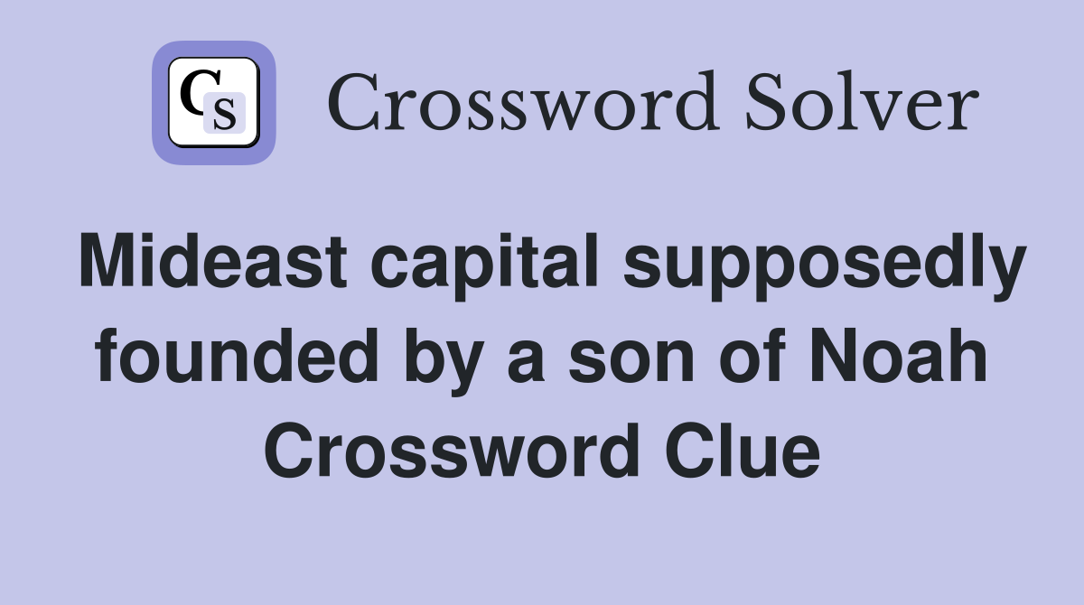 Mideast capital supposedly founded by a son of Noah Crossword Clue