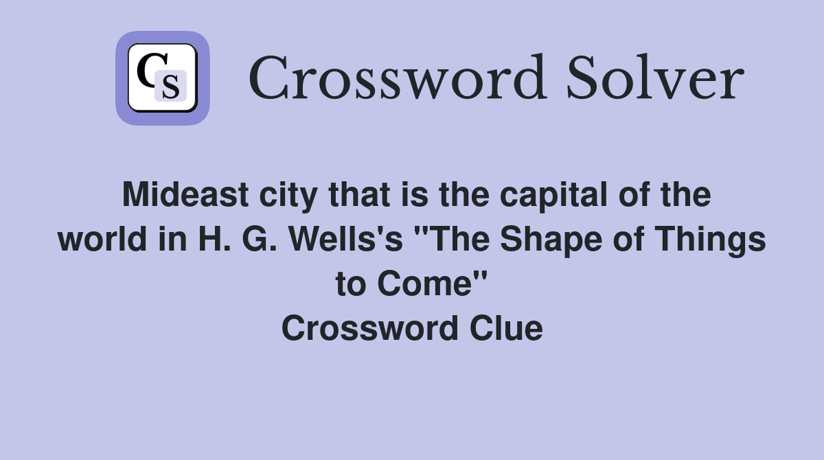 Mideast city that is the capital of the world in H. G. Wells's "The Shape of Things to Come" Crossword Clue