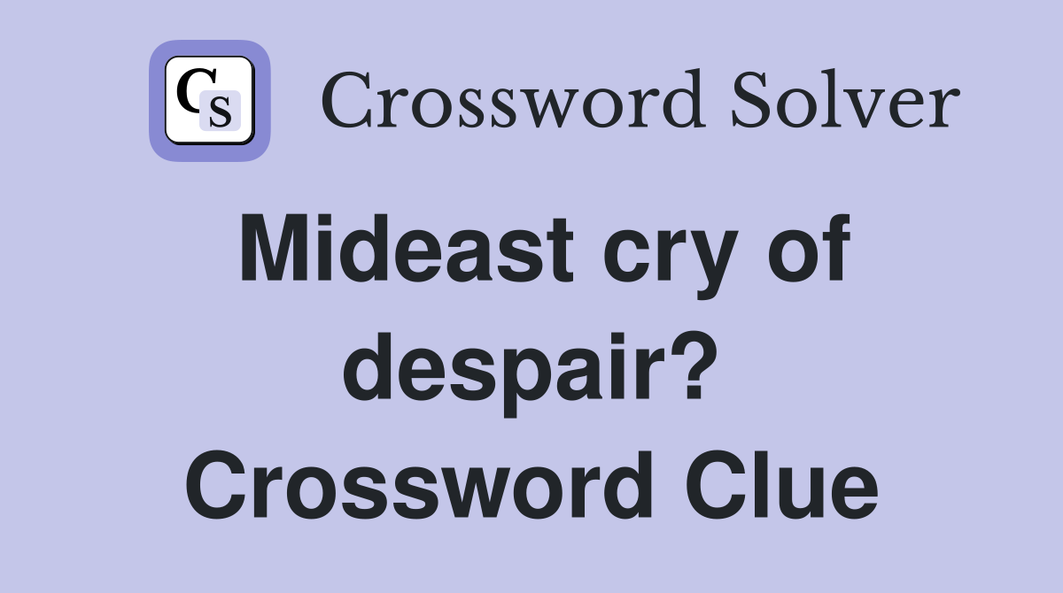 Mideast cry of despair? Crossword Clue
