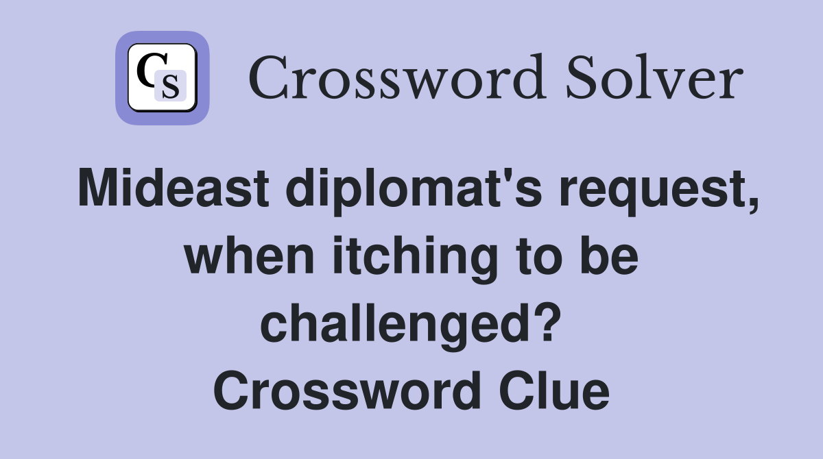 Mideast diplomat's request, when itching to be challenged? Crossword Clue