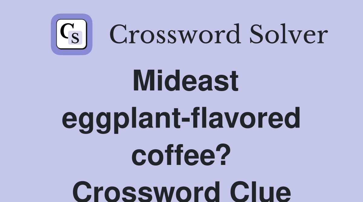 Mideast eggplant-flavored coffee? Crossword Clue