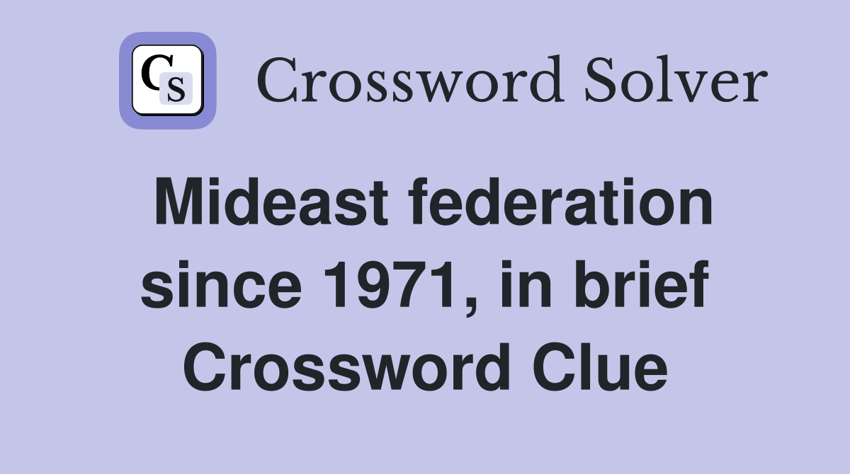 Mideast federation since 1971, in brief Crossword Clue