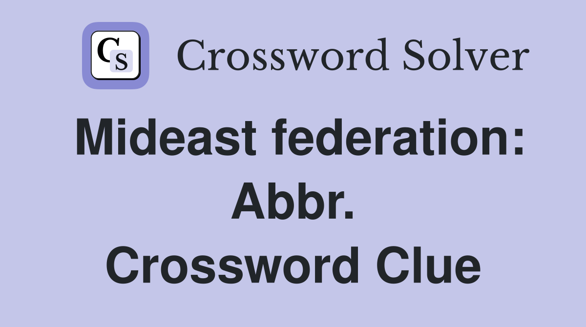 Mideast federation: Abbr. Crossword Clue