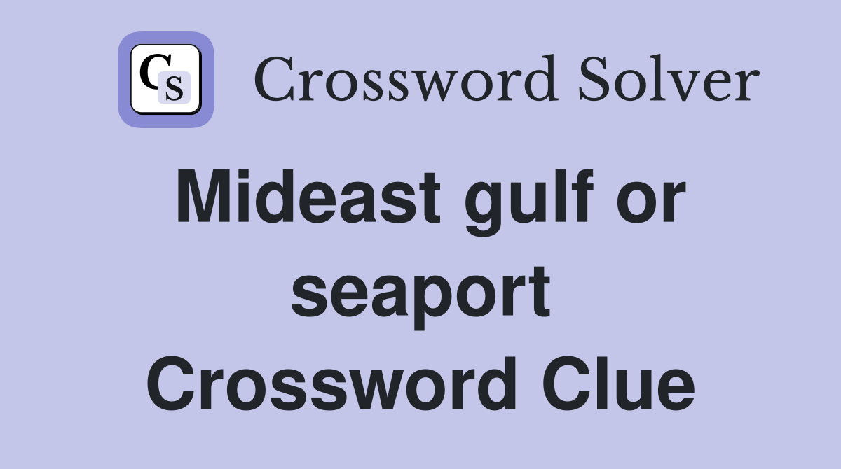 Mideast gulf or seaport Crossword Clue