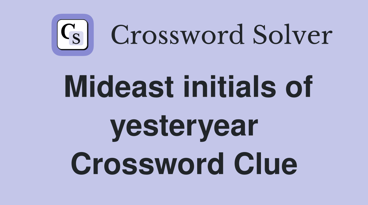 Mideast initials of yesteryear Crossword Clue