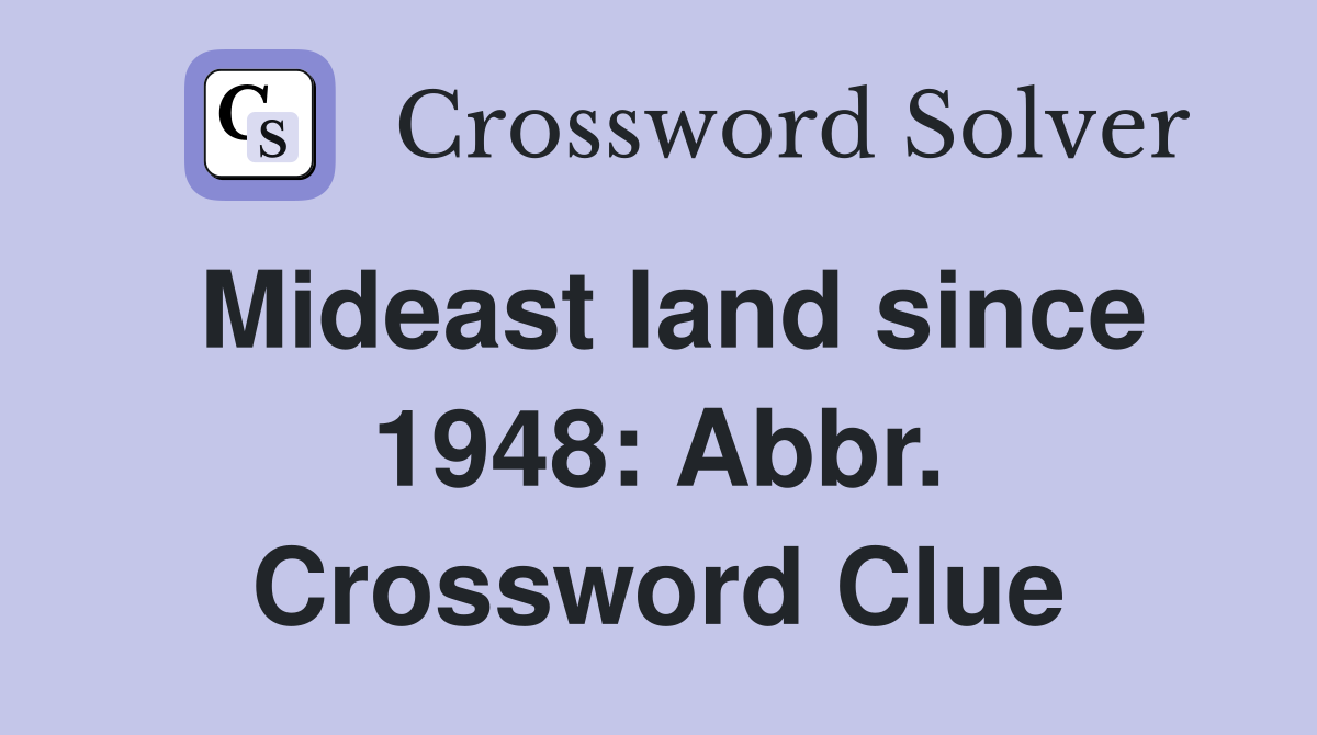 Mideast land since 1948: Abbr. Crossword Clue