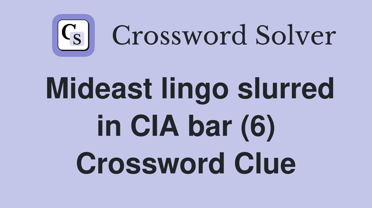 Mideast lingo slurred in CIA bar (6) Crossword Clue