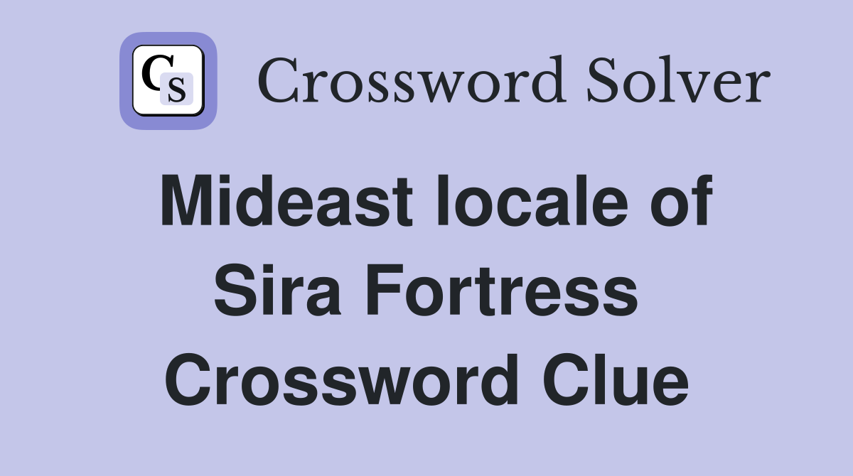 Mideast locale of Sira Fortress Crossword Clue