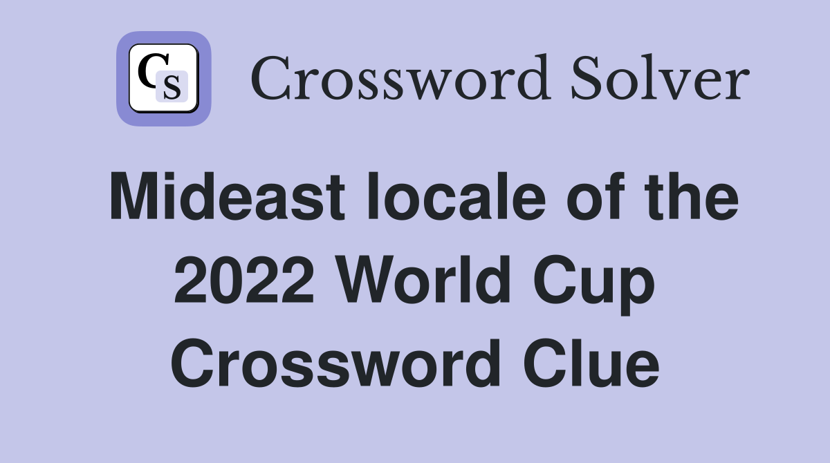 Mideast locale of the 2022 World Cup Crossword Clue