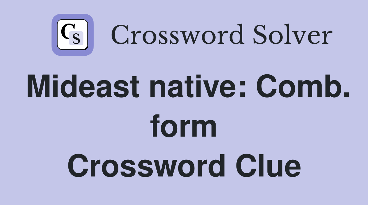 Mideast native: Comb. form Crossword Clue