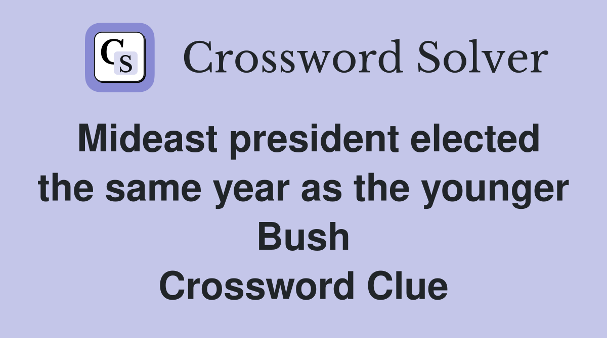 Mideast president elected the same year as the younger Bush Crossword Clue