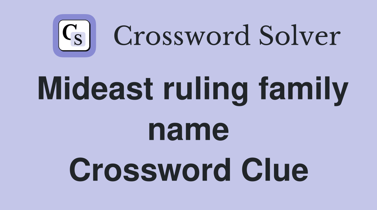 Mideast ruling family name Crossword Clue