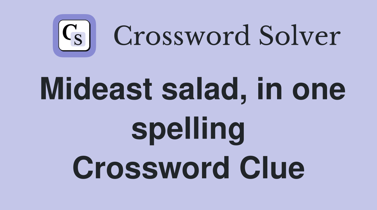 Mideast salad, in one spelling Crossword Clue