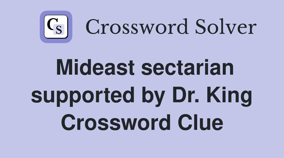 Mideast sectarian supported by Dr. King Crossword Clue