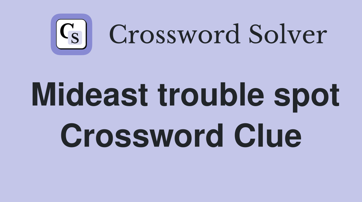 Mideast trouble spot Crossword Clue