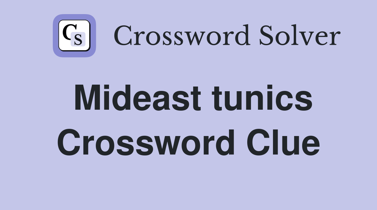 Mideast tunics Crossword Clue