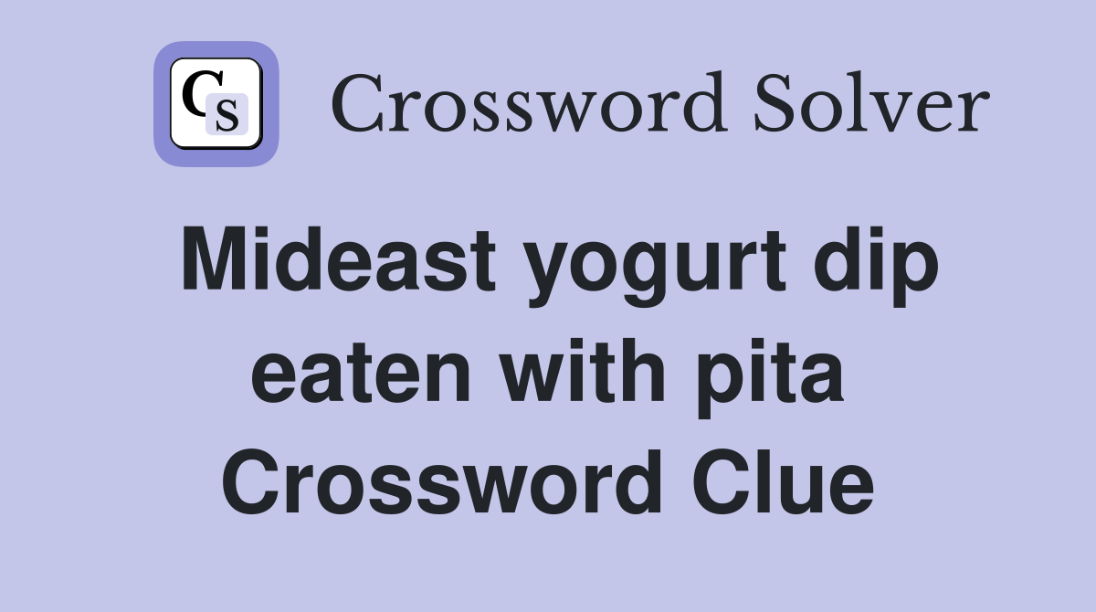 Mideast yogurt dip eaten with pita Crossword Clue