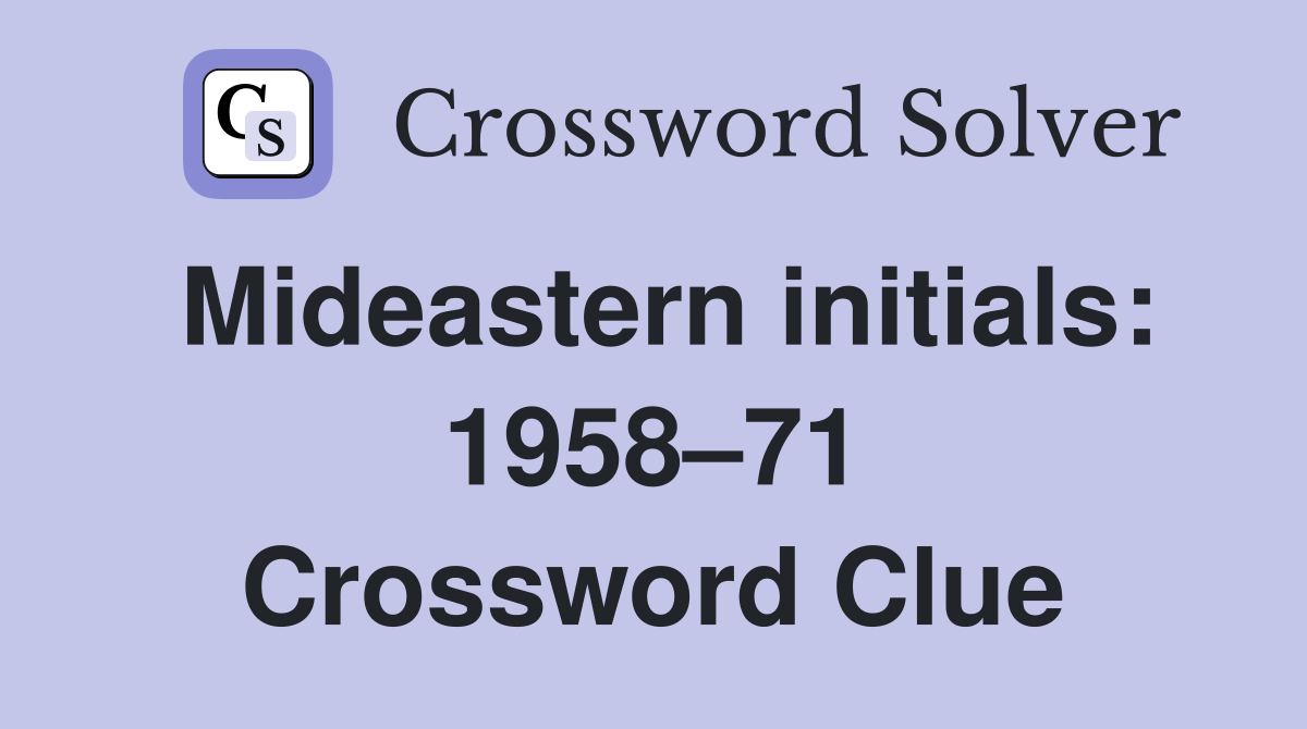 Mideastern initials: 1958–71 Crossword Clue