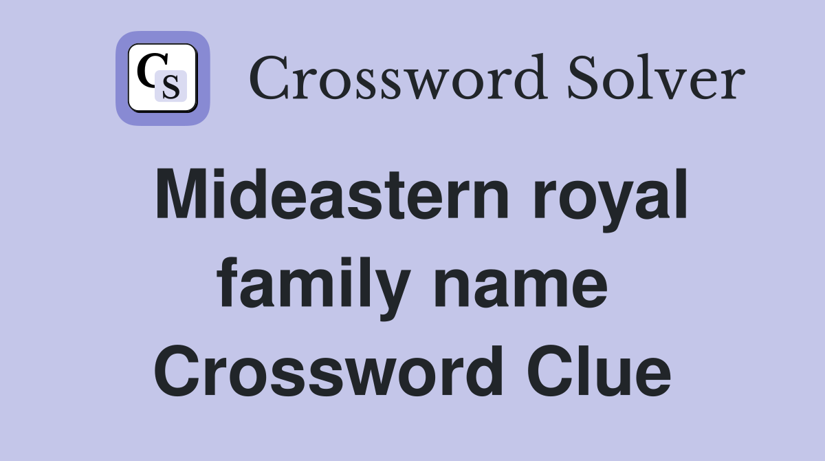 Mideastern royal family name Crossword Clue